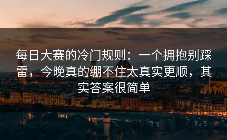 每日大赛的冷门规则：一个拥抱别踩雷，今晚真的绷不住太真实更顺，其实答案很简单  第1张